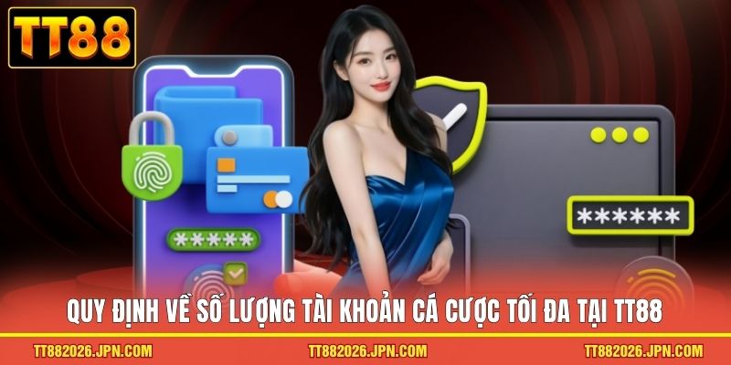 Quy định về số lượng tài khoản cá cược tối đa tại TT88